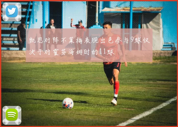 凯恩对阵不莱梅表现出色参与9球仅次于对霍芬海姆时的11球